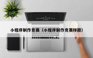 孟州小程序制作竞赛（小程序制作竞赛样题）