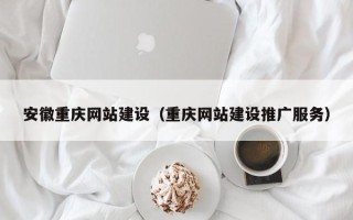 孟州安徽重庆网站建设（重庆网站建设推广服务）