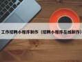 孟州工作招聘小程序制作（招聘小程序在线制作）
