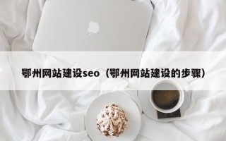孟州鄂州网站建设seo（鄂州网站建设的步骤）
