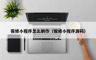 孟州报修小程序怎么制作（报修小程序源码）